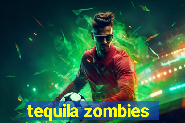 tequila zombies